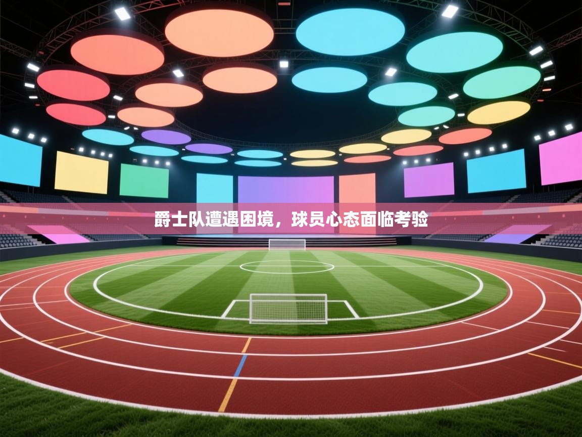 爵士队遭遇困境，球员心态面临考验  第1张